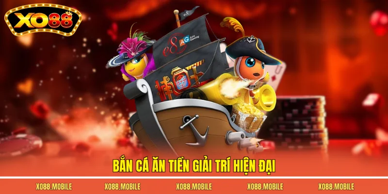 Bắn cá ăn tiền giải trí hiện đại