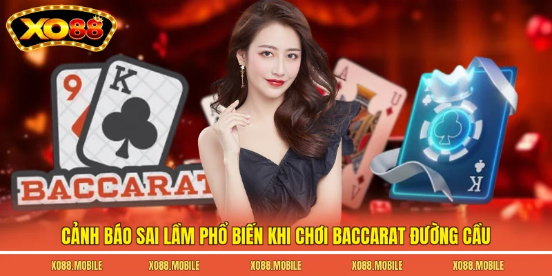 Cảnh báo sai lầm phổ biến khi chơi baccarat đường cầu