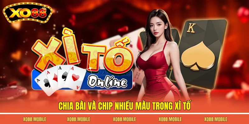 Chia bài và chip nhiều màu trong xì tố