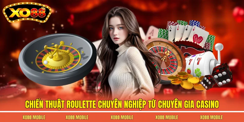 Chiến thuật roulette chuyên nghiệp từ chuyên gia casino