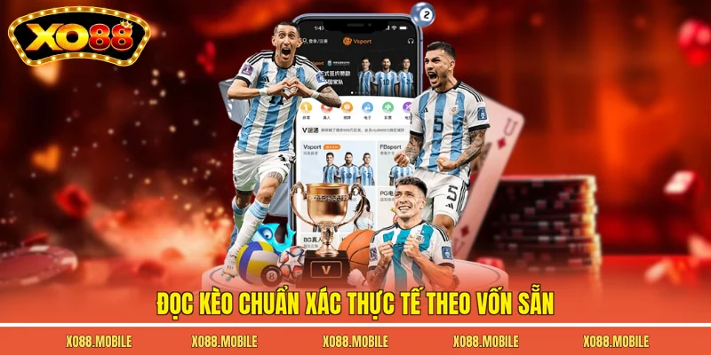 Đọc kèo chuẩn xác thực tế theo vốn sẵn