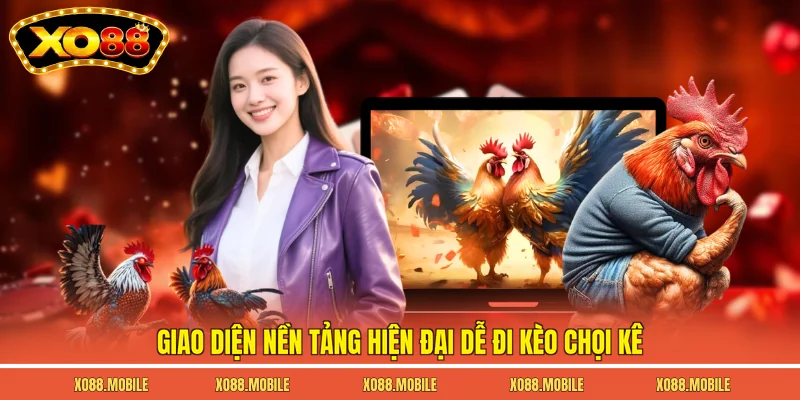 Giao diện nền tảng hiện đại dễ đi kèo chọi kê