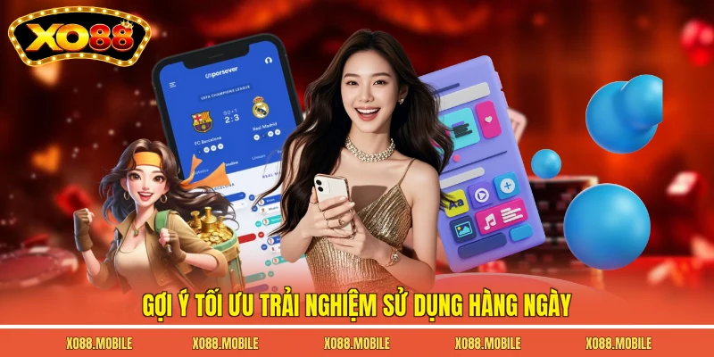 Gợi ý tối ưu trải nghiệm sử dụng hàng ngày