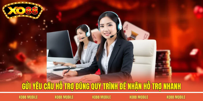 Gửi yêu cầu hỗ trợ đúng quy trình để nhận hỗ trợ nhanh