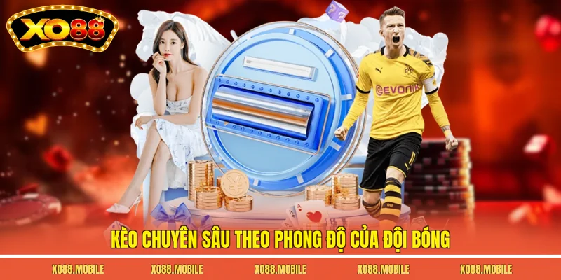 Kèo chuyên sâu theo phong độ của đội bóng