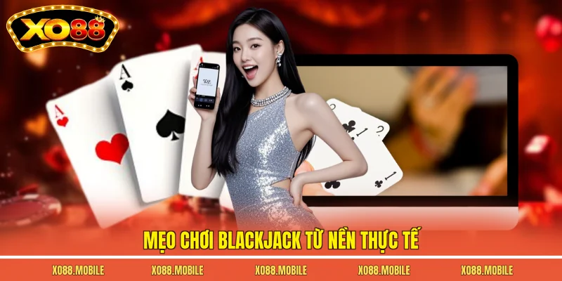 Mẹo chơi blackjack từ nền thực tế
