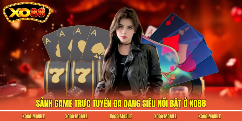 Sảnh game trực tuyến đa dạng siêu nổi bật ở Xo88