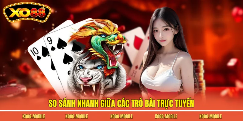 So sánh nhanh giữa các trò bài trực tuyến