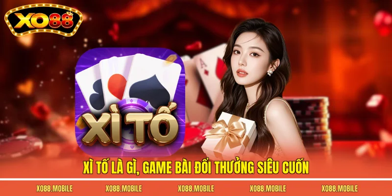 Xì tố là gì, game bài đổi thưởng siêu cuốn